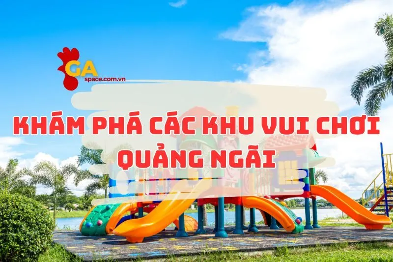 khám phá các khu vui chơi quảng ngãi