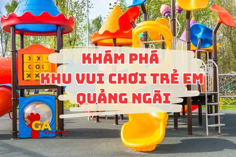 khám phá khu vui chơi trẻ em quảng ngãi