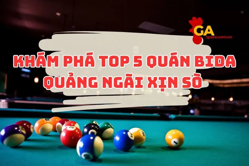 Khám Phá Quán Bida Quảng Ngãi Giá Xịn Sò 2024