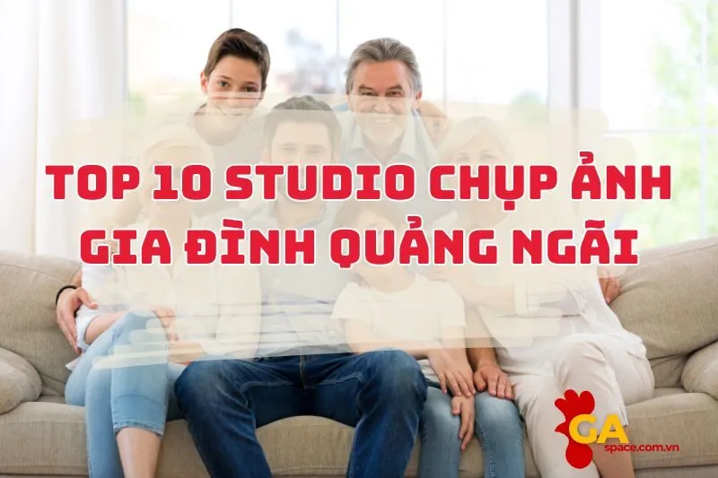 Chill cùng 10 studio chụp ảnh gia đình Quảng Ngãi xịn sò