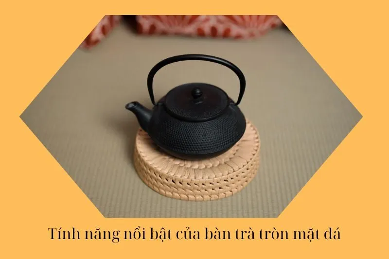 Tính năng nổi bật của bàn trà tròn mặt đá