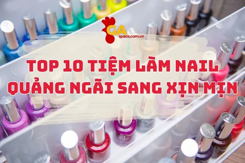 10 Tiệm Làm Nail Quảng Ngãi Sang Xịn Mịn Ai Cũng Mê 2025