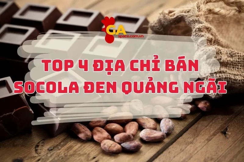 Check ngay top 4 nơi bán socola đen Quảng Ngãi chất lượng xịn sò!